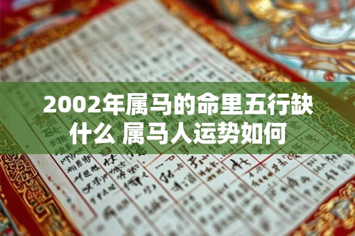 2002年属马的命里五行缺什么 属马人运势如何