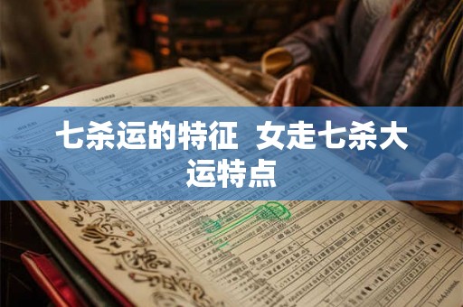 七杀运的特征  女走七杀大运特点