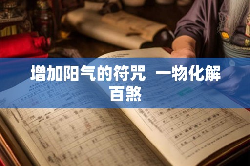 增加阳气的符咒  一物化解百煞