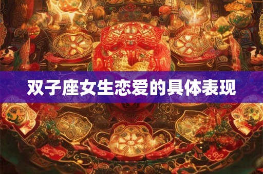 双子座女生恋爱的具体表现