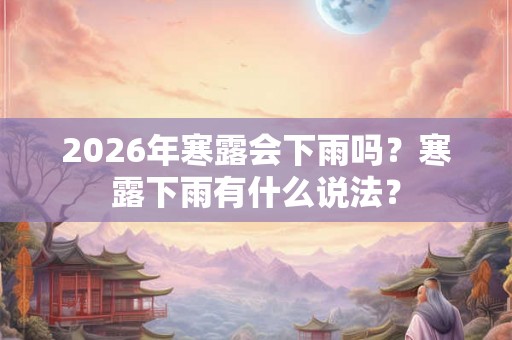 2026年寒露会下雨吗？寒露下雨有什么说法？