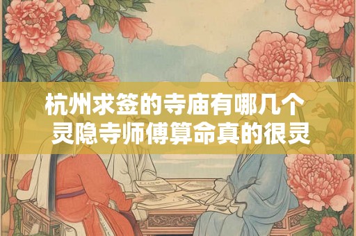 杭州求签的寺庙有哪几个  灵隐寺师傅算命真的很灵吗