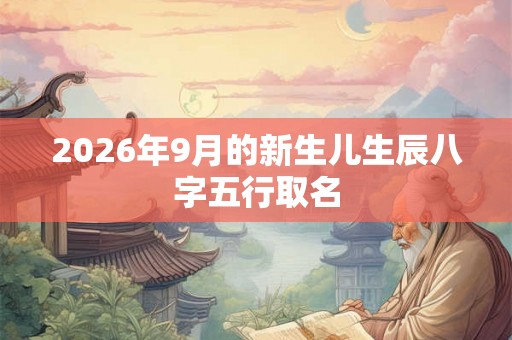 2026年9月的新生儿生辰八字五行取名