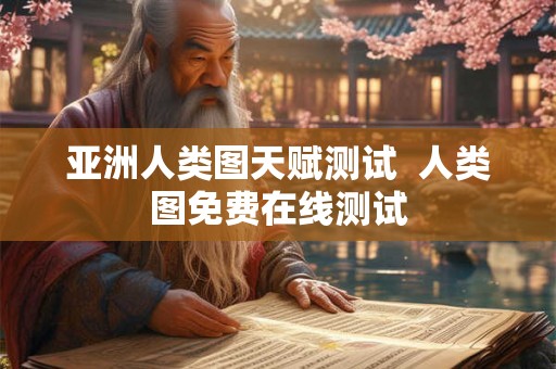 亚洲人类图天赋测试  人类图免费在线测试