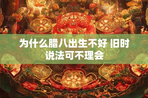 为什么腊八出生不好 旧时说法可不理会