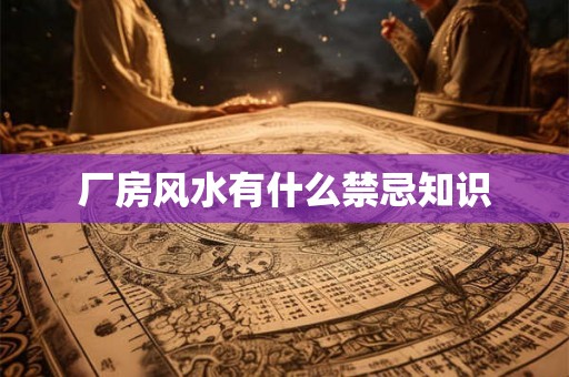 厂房风水有什么禁忌知识