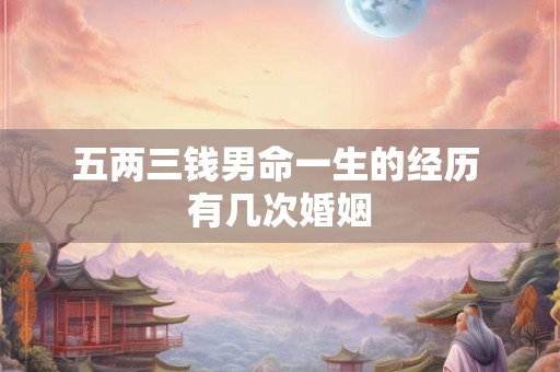 五两三钱男命一生的经历 有几次婚姻