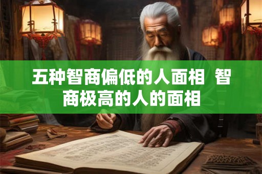 五种智商偏低的人面相  智商极高的人的面相