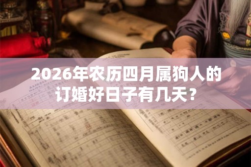 2026年农历四月属狗人的订婚好日子有几天？
