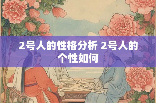 2号人的性格分析 2号人的个性如何