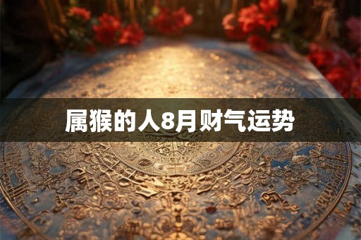 属猴的人8月财气运势
