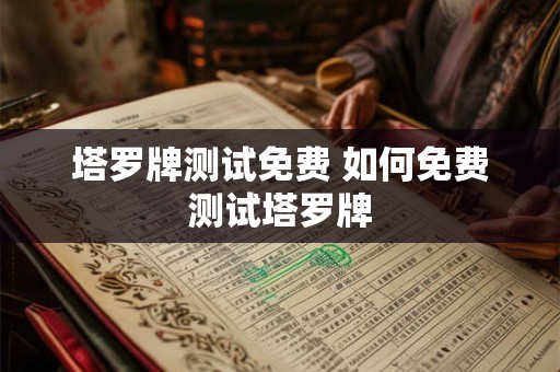 塔罗牌测试免费 如何免费测试塔罗牌
