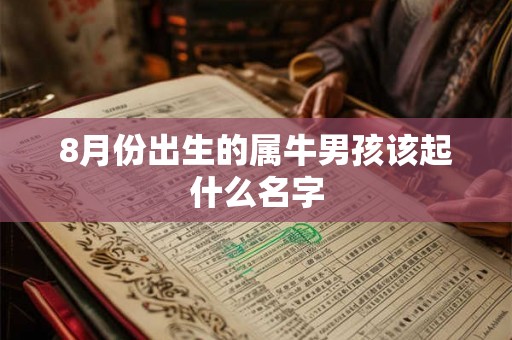 8月份出生的属牛男孩该起什么名字 8月份出生的属牛男孩该起什么名字