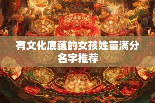 有文化底蕴的女孩姓苗满分名字推荐
