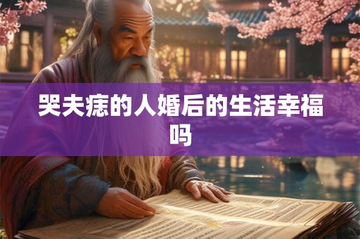 哭夫痣的人婚后的生活幸福吗 哭夫痣的人婚后的生活幸福吗