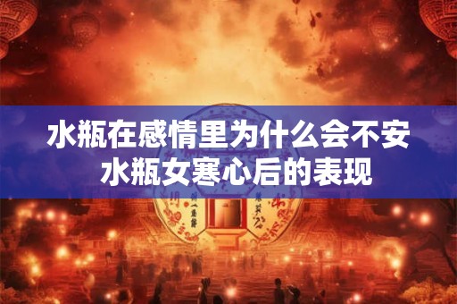 水瓶在感情里为什么会不安  水瓶女寒心后的表现