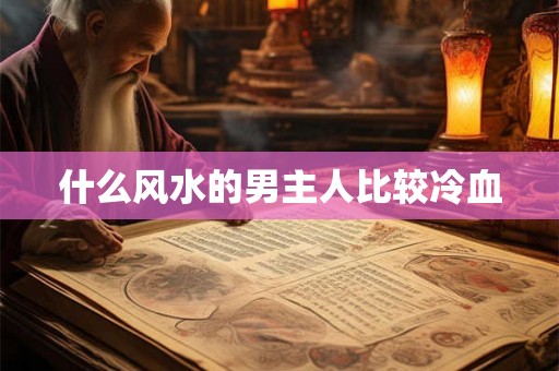 什么风水的男主人比较冷血