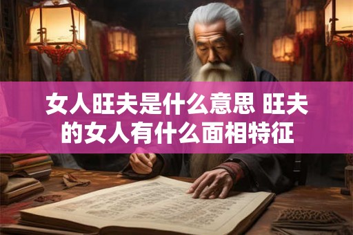 女人旺夫是什么意思 旺夫的女人有什么面相特征