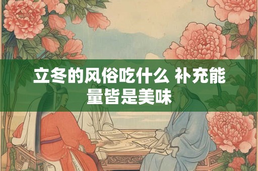 立冬的风俗吃什么 补充能量皆是美味