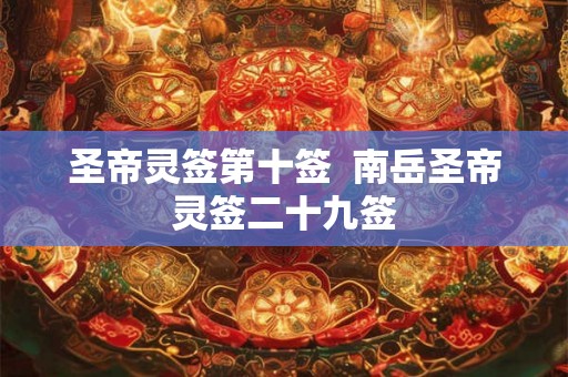 圣帝灵签第十签 南岳圣帝灵签二十九签 圣帝灵签第十签 南岳圣帝灵签二十九签