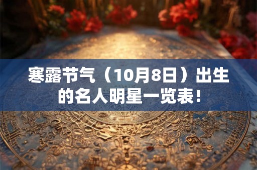 寒露节气（10月8日）出生的名人明星一览表！