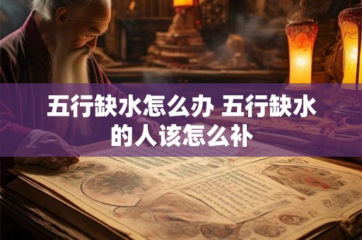 五行缺水怎么办 五行缺水的人该怎么补