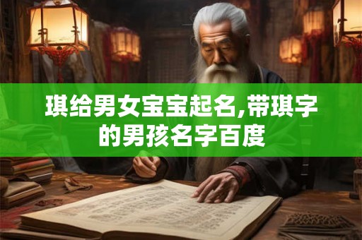 琪给男女宝宝起名,带琪字的男孩名字百度