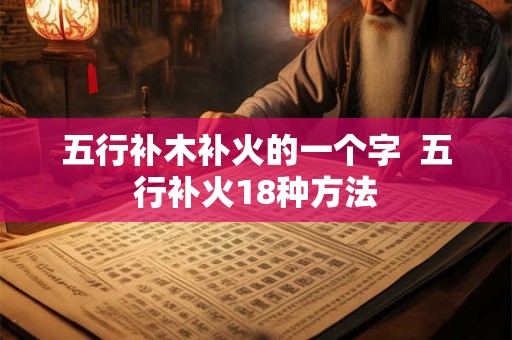 五行补木补火的一个字  五行补火18种方法