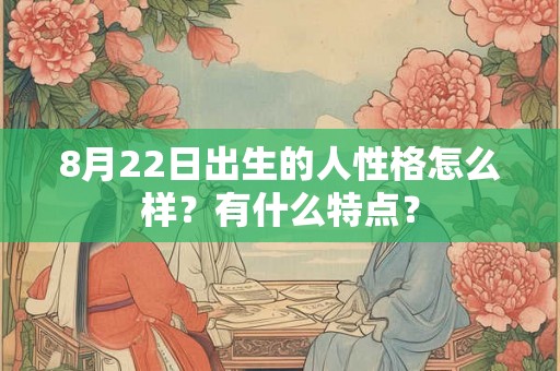 8月22日出生的人性格怎么样？有什么特点？