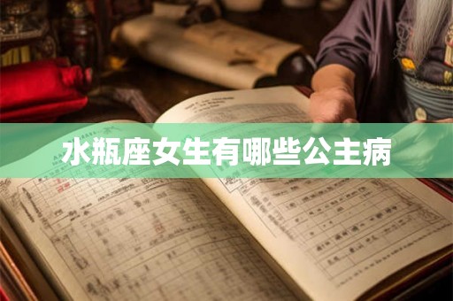 水瓶座女生有哪些公主病