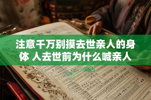 注意千万别摸去世亲人的身体 人去世前为什么喊亲人