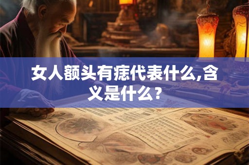 女人额头有痣代表什么,含义是什么？