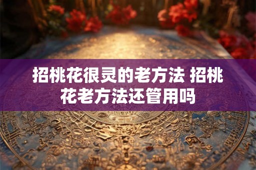 招桃花很灵的老方法 招桃花老方法还管用吗