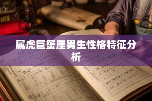 属虎巨蟹座男生性格特征分析