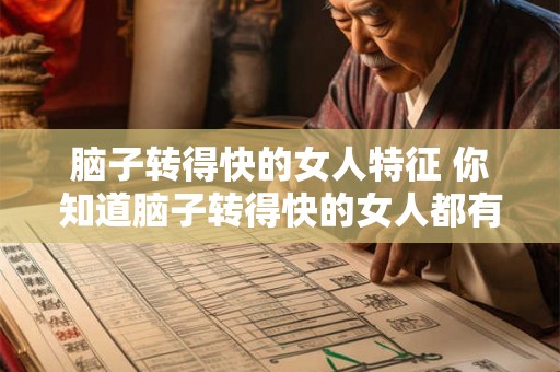 脑子转得快的女人特征 你知道脑子转得快的女人都有哪些特征吗 脑子转得快的女人特征 你知道脑子转得快的女人都有哪些特征吗