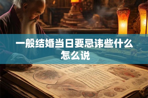 一般结婚当日要忌讳些什么 怎么说