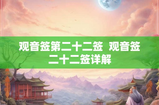 观音签第二十二签  观音签二十二签详解