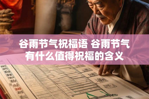 谷雨节气祝福语 谷雨节气有什么值得祝福的含义