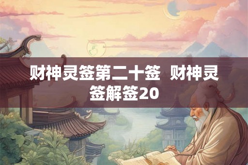 财神灵签第二十签 财神灵签解签20 财神灵签第二十签 财神灵签解签20