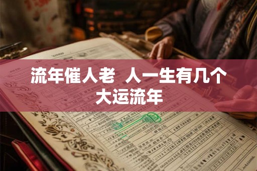 流年催人老  人一生有几个大运流年