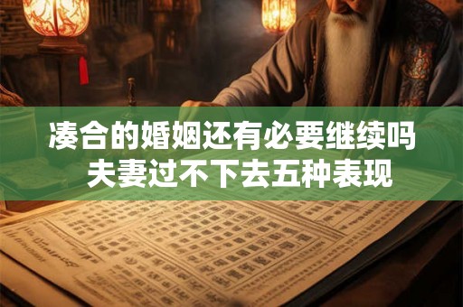 凑合的婚姻还有必要继续吗  夫妻过不下去五种表现