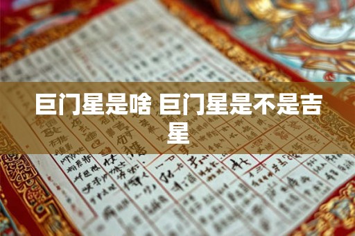 巨门星是啥 巨门星是不是吉星 巨门星是啥 巨门星是不是吉星