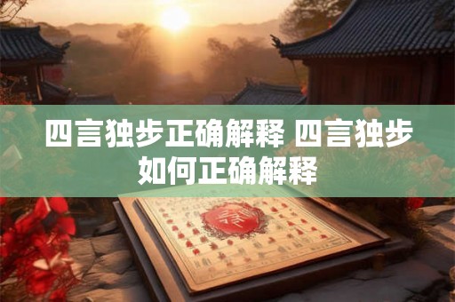 四言独步正确解释 四言独步如何正确解释 四言独步正确解释 四言独步如何正确解释