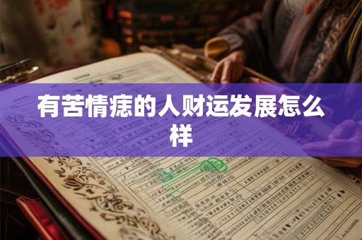 有苦情痣的人财运发展怎么样