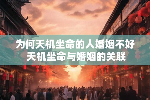 为何天机坐命的人婚姻不好 天机坐命与婚姻的关联