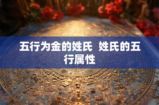 五行为金的姓氏  姓氏的五行属性