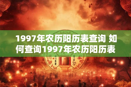 1997年农历阳历表查询 如何查询1997年农历阳历表