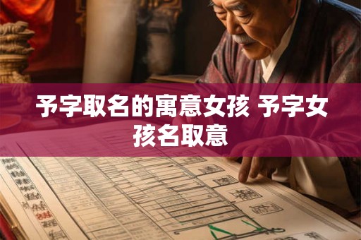予字取名的寓意女孩 予字女孩名取意