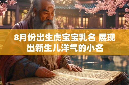 8月份出生虎宝宝乳名 展现出新生儿洋气的小名