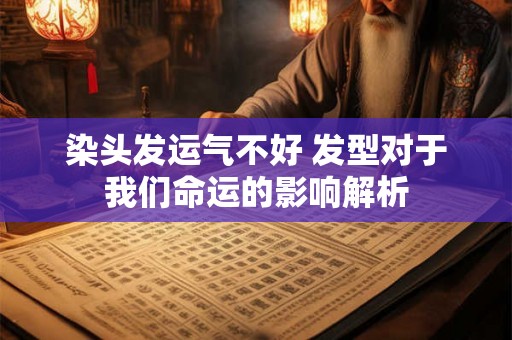 染头发运气不好 发型对于我们命运的影响解析